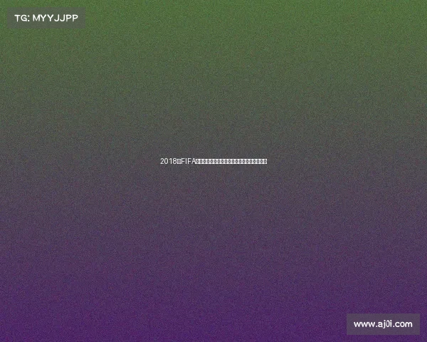 2018年FIFA世界杯什么时候开始及赛程时间全面解析最新 2018年FIFA世界杯什么时候开始及赛程时间全面解析最新